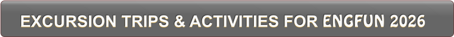 EXCURSION TRIPS & ACTIVITIES FOR ENGFUN 2026 EXCURSION TRIPS & ACTIVITIES FOR ENGFUN 2026
